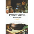 Cottage Witch's Apothecary: A Practical Guide to Herbalism, Oils, Spells & Rituals - Paperback