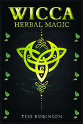 Wicca Herbal Magic: A Solitary Practitioner's Guide to Using Herbs and Plants in Wiccan Rituals. A Crash Course to Herbal Spells, Herbal M - Paperback