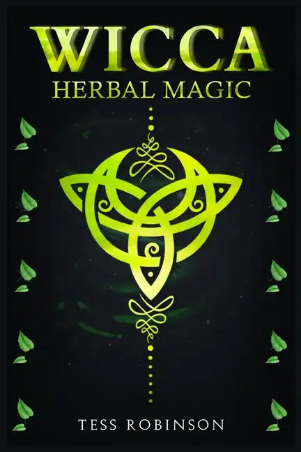 Wicca Herbal Magic: A Solitary Practitioner's Guide to Using Herbs and Plants in Wiccan Rituals. A Crash Course to Herbal Spells, Herbal M - Paperback